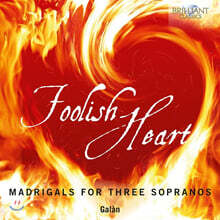 Galan 소프라노 트리오로 부르는 16-17세기 마드리갈 (Foolish Heart: Madrigals for Three Sopranos)