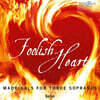 Galan 소프라노 트리오로 부르는 16-17세기 마드리갈 (Foolish Heart: Madrigals for Three Sopranos)