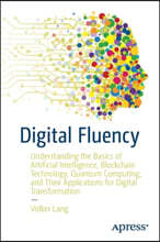 Digital Fluency: Understanding the Basics of Artificial Intelligence, Blockchain Technology, Quantum Computing, and Their Applications