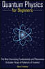 Quantum Physics for Beginners: The Most Interesting Fundamentals and Phenomena (Includes Theory of Relativity of Einstein)