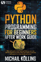 Python programming for beginners: After work guide to start learning Python on your own. Ideal for beginners to study coding with hands on exercises a