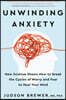 Unwinding Anxiety: New Science Shows How to Break the Cycles of Worry and Fear to Heal Your Mind