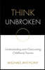 Think Unbroken: Understanding and Overcoming Childhood Trauma