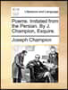 Poems. Imitated from the Persian. by J. Champion, Esquire.