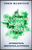 Millionaire Money Mindset Affirmations, Meditation, & Hypnosis: Using Positive Thinking Psychology to Train Your Mind to Grow Wealth, Think Like the N