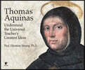 Thomas Aquinas: Understand the Universal Teacher's Greatest Ideas