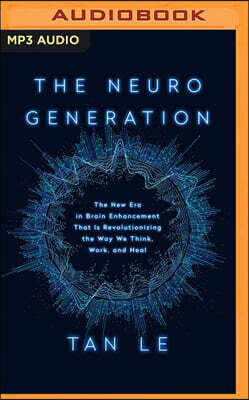 The Neurogeneration: The New Era in Brain Enhancement That Is Revolutionizing the Way We Think, Work, and Heal