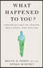 What Happened to You?: Conversations on Trauma, Resilience, and Healing