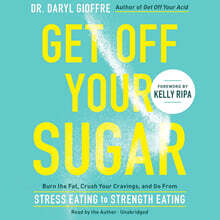 Get Off Your Sugar Lib/E: Burn the Fat, Crush Your Cravings, and Go from Stress Eating to Strength Eating
