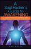 A Soul Hacker's Guide to Awakening: 14 Quantum Leaps Of Consciousness To Help "Hack" Your Soul Evolution.