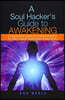 A Soul Hacker's Guide to Awakening: 14 Quantum Leaps Of Consciousness To Help "Hack" Your Soul Evolution.