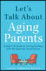 Let's Talk about Aging Parents: A Real-Life Guide to Solving Problems with 27 Essential Conversations