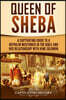 Queen of Sheba: A Captivating Guide to a Mysterious Queen Mentioned in the Bible and Her Relationship with King Solomon