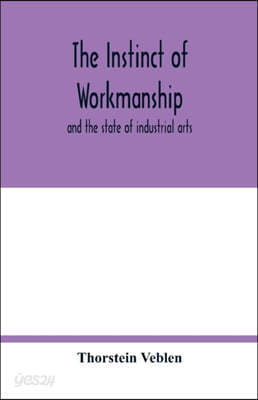 The instinct of workmanship: and the state of industrial arts