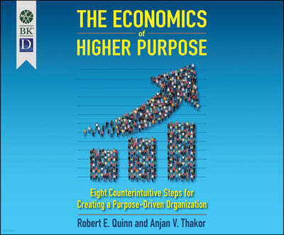 The Economics of Higher Purpose: Eight Counterintuitive Steps for Creating a Purpose-Driven Organization
