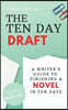 The Ten Day Draft: A Writer's Guide to Finishing a Novel in Ten Days