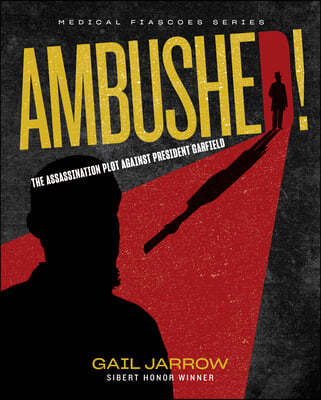 Ambushed!: The Assassination Plot Against President Garfield