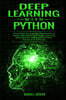 Deep Learning with Python: The Crash Course for Beginners to Learn the Basics of Deep Learning with Python Using TensorFlow, Keras and PyTorch