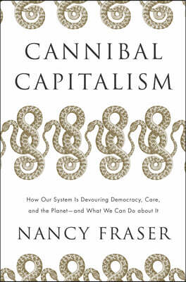 Cannibal Capitalism: How Our System Is Devouring Democracy, Care, and the Planet and What We Can Do a Bout It