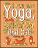 I Run on Yoga Sarcasm and Cat Coloring Book: Yoga Coloring Book, Less Drama More Yoga, Day of the Cat Coloring Book