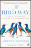 The Bird Way: A New Look at How Birds Talk, Work, Play, Parent, and Think