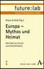 Europa - Mythos Und Heimat: Identitat Aus Kultur Und Geschichte(n)