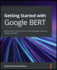 Getting Started with Google BERT: Build and train state-of-the-art natural language processing models using BERT