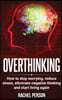 Overthinking: How to Stop Worrying, Reduce Stress, Eliminate Negative Thinking and Start Living Again
