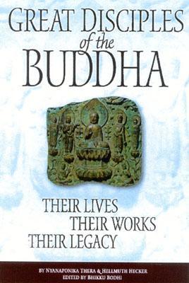 Great Disciples of the Buddha: Their Lives, Their Works. Their Legacy