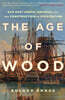 The Age of Wood: Our Most Useful Material and the Construction of Civilization