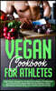Vegan Cookbook for Athletes: High Protein Recipes for the Meat Free Athlete. The Balanced and Powerful Plant Based Meal Plan for Building a Clean,