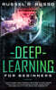 Deep Learning for Beginners: An Easy Guide to Go Through the Artificial Intelligence Revolution that Is Changing the Game, Using Neural Networks wi
