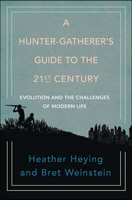 A Hunter-Gatherer's Guide to the 21st Century: Evolution and the Challenges of Modern Life