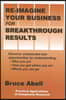 Re-Imagine Your Business for Breakthrough Results: Discover Unexpected New Opportunities by Understanding Who You Are, How You Got Where You Are, and