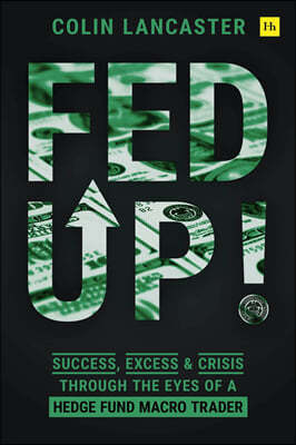 Fed Up!: Success, Excess and Crisis Through the Eyes of a Hedge Fund Macro Trader