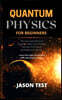 Quantum Physics for Beginners: The new comprehensive guide to master the 7 hidden secrets of the law of attraction and relativity. Learn the origin o