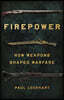 Firepower: How Weapons Shaped Warfare