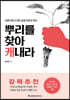 뿌리를 찾아 캐내라