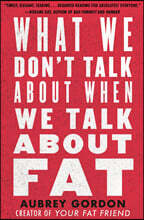 What We Don't Talk about When We Talk about Fat