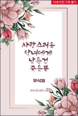 사랑스러운 악녀에게 남은 건 죽음뿐 (무삭제)
