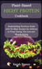 Plant-Based High Protein Cookbook: Bodybuilding Nutrition Guide with No Meat Recipes for Athletes to Clean Eating, Fat Loss and Muscle Gaining.