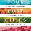 Four Lost Cities Lib/E: A Secret History of the Urban Age