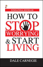 How to Stop Worrying &amp; Start Living