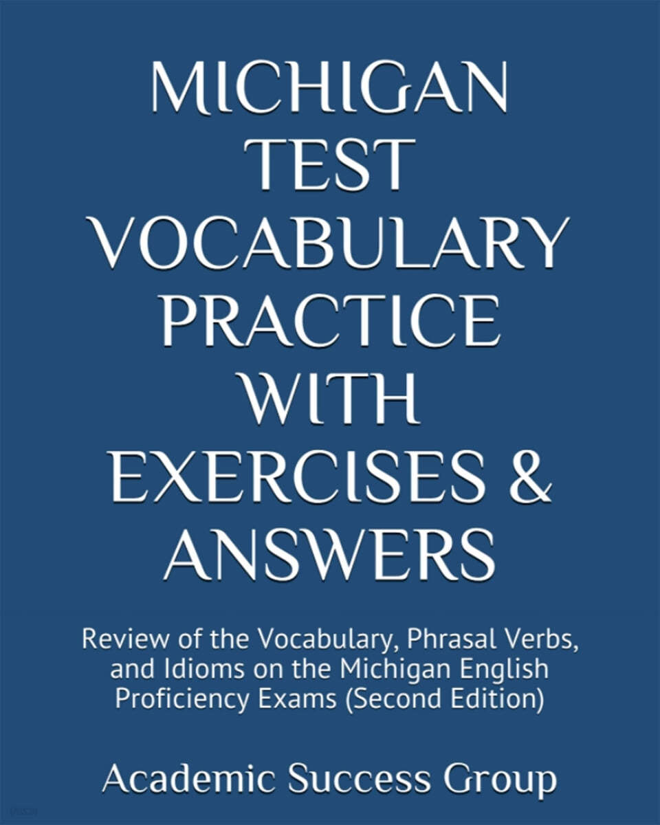 Michigan Test Vocabulary Practice with Exercises and Answers: Review of the Vocabulary, Phrasal Verbs, and Idioms on the Michigan English Proficiency