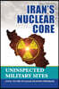 Iran's Nuclear Core: Uninspected Military Sites, Vital to the Nuclear Weapons Program