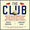 The Club: How the English Premier League Became the Wildest, Richest, Most Disruptive Force in Sports
