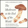The Mushroom at the End of the World Lib/E: On the Possibility of Life in Capitalist Ruins