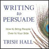 Writing to Persuade: How to Bring People Over to Your Side