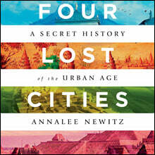 Four Lost Cities: A Secret History of the Urban Age