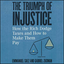 The Triumph of Injustice: How the Rich Dodge Taxes and How to Make Them Pay